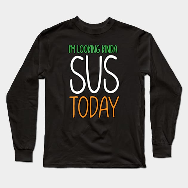 I'm Looking Kinda SUS Long Sleeve T-Shirt by JWDesigns